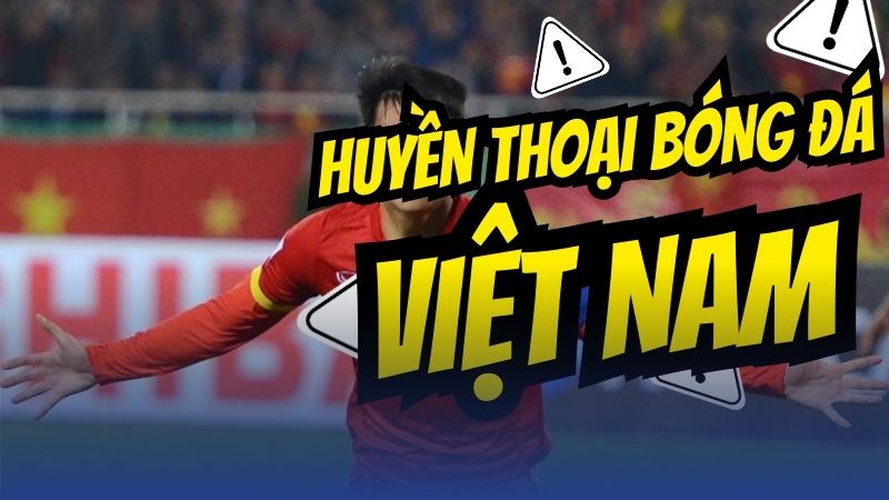 huyền thoại bóng đá việt nam