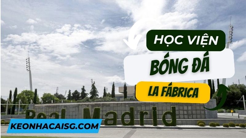 La Fábrica Lò đào tạo tài năng trẻ của Real Madrid