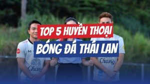 top 5 huyền thoại bóng đá thái lan