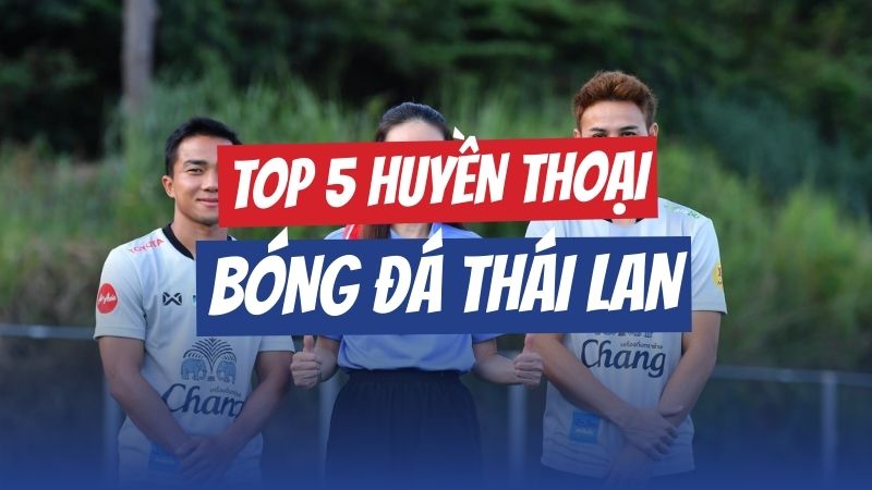 top 5 huyền thoại bóng đá thái lan
